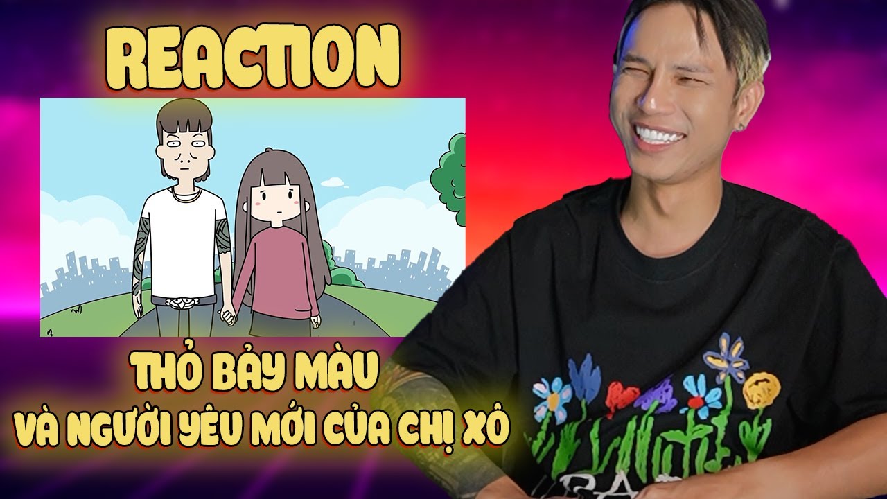 [Neko Reaction] THỎ 7 MÀU và NGƯỜI YÊU MỚI CỦA CHỊ XÔ