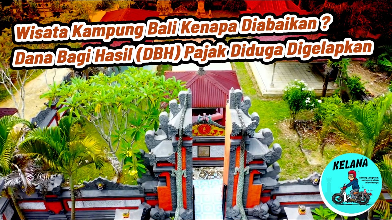 Wisata Kampung Bali Kenapa diabaikan ? Dana Bagi Hasil (DBH) Pajak Diduga Digelapkan || KELANA