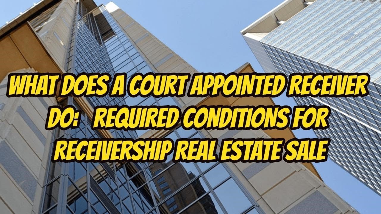 WHAT DOES A COURT APPOINTED RECEIVER DO: RECEIVERSHIP REAL ESTATE SALE