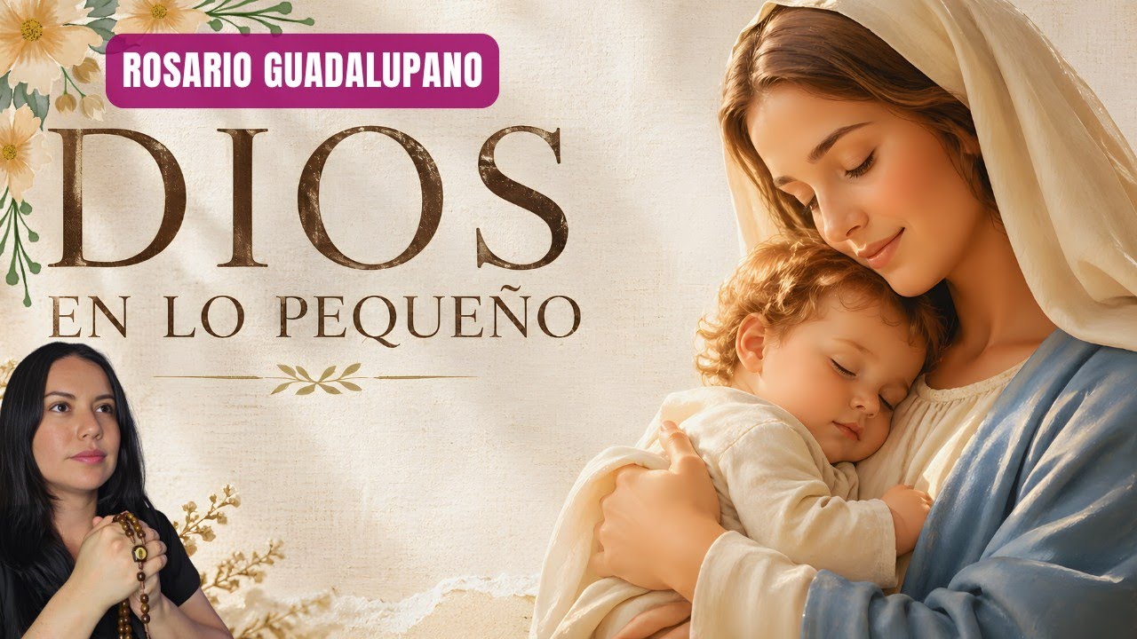 Santo Rosario Guadalupano Luminoso 🙏 María, Señora de las Pequeñas Cosas