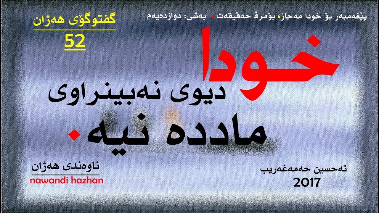 گفتوگۆی هەژان:52: پێغەمبەر بۆ خودا مەجاز، بۆ مرۆڤ..:12:خودا دیوی نەبینراوی ماددە نیە: م. تەحسین:2017