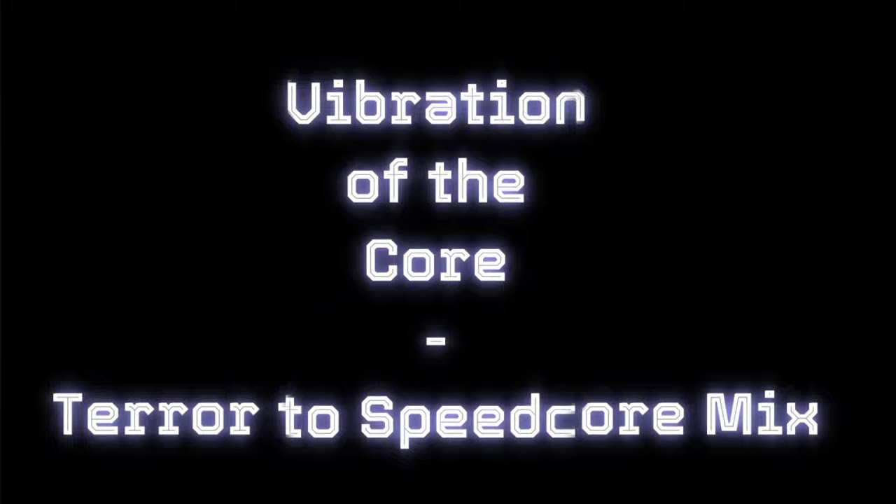 Vibration of the Core - Terror to Speedcore Mix (250 BPM - ?)