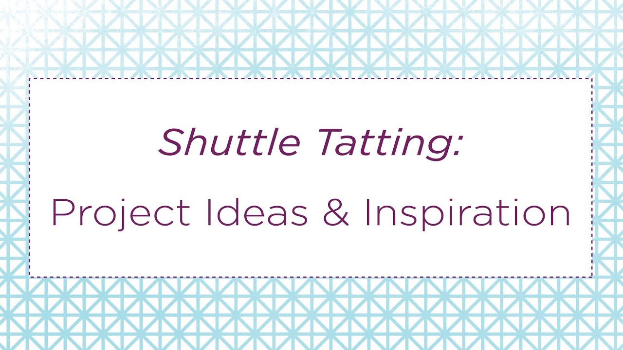 Shuttle Tatting: Project Ideas and Inspiration