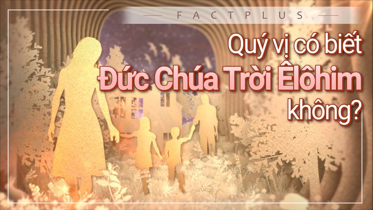 Quý vị có biết Đức Chúa Trời Êlôhim không? | Hội Thánh của Đức Chúa Trời
