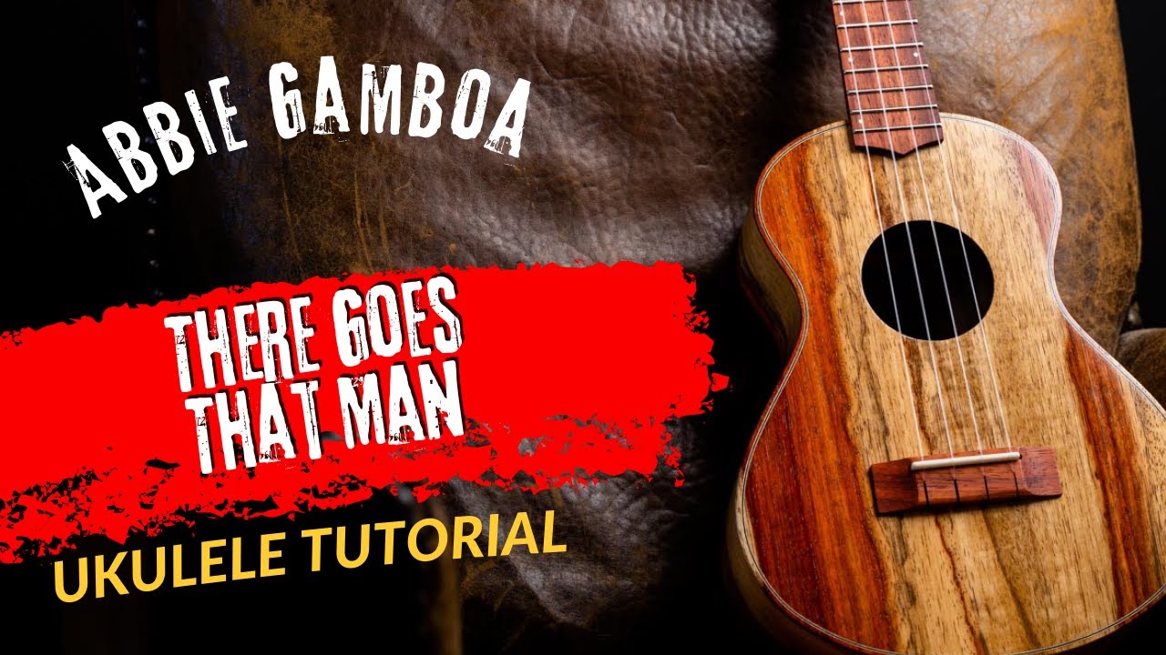 Ukulele Tutorial Abbie Gamboa There Goes That Man