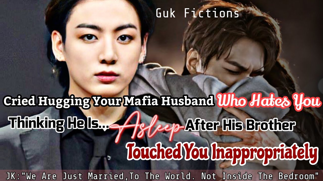 Cried Hugging Your Mafia Husband Who You Hates You After His Brother Touched You Inappropriately BTS