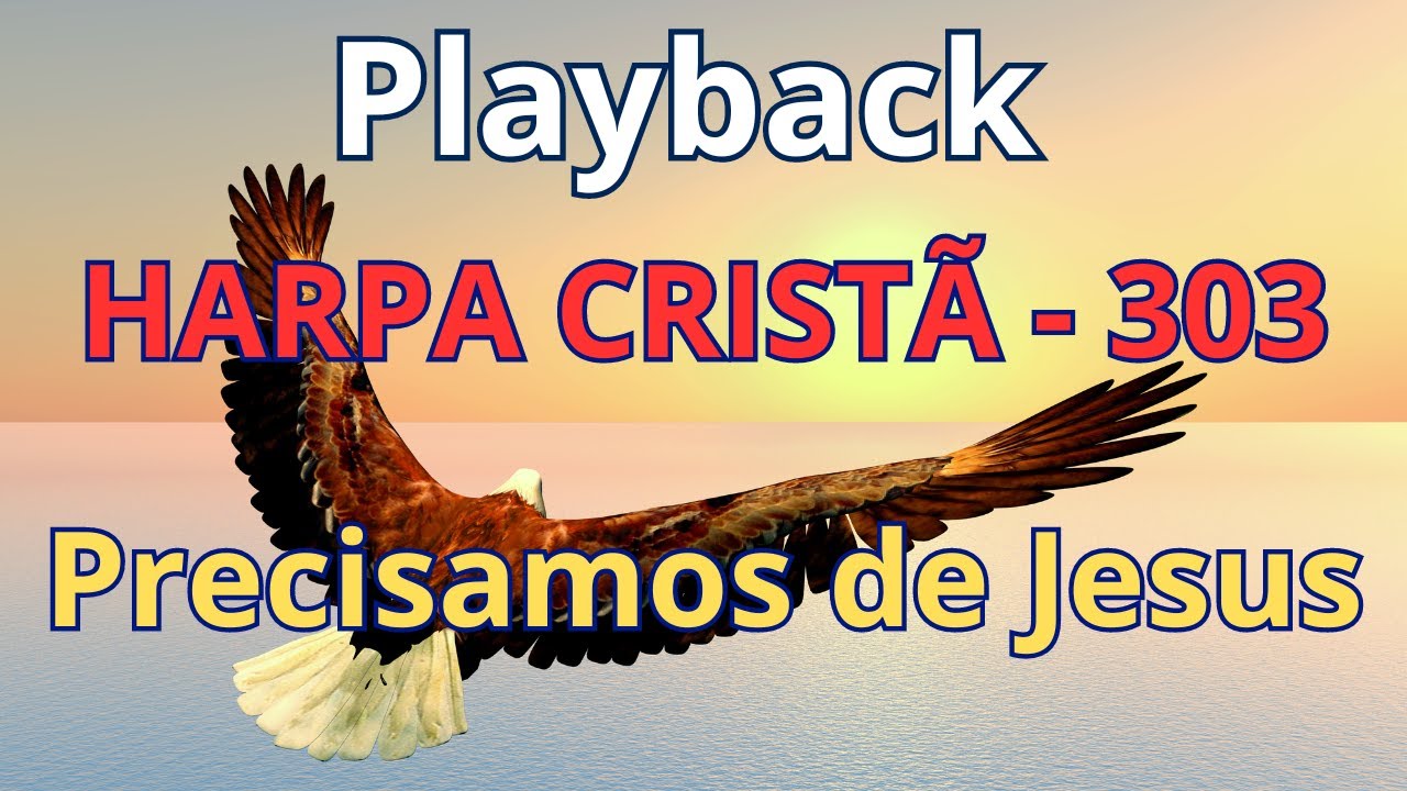 PLAYBACK - Harpa Cristã - 303 - Precisamos de Jesus - com letra