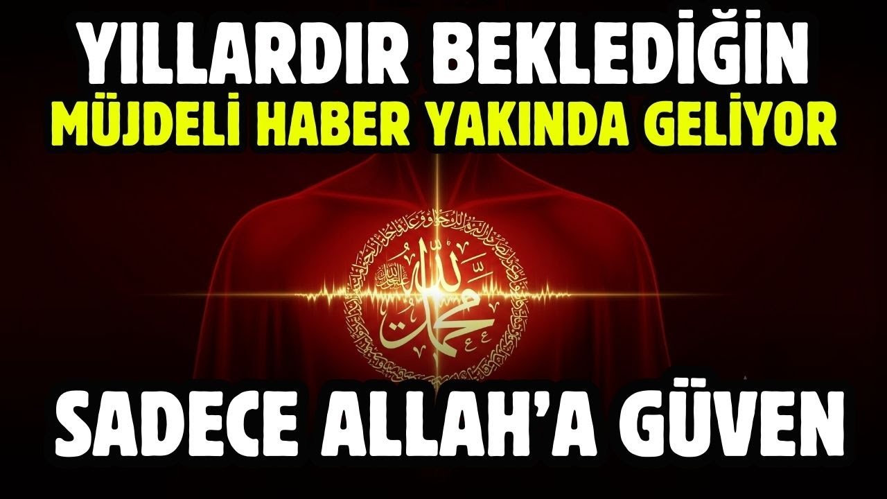 YILLARDIR BEKLEDİĞİN MÜJDELİ HABER YAKINDA GELİYOR! SADECE ALLAH'A GÜVEN