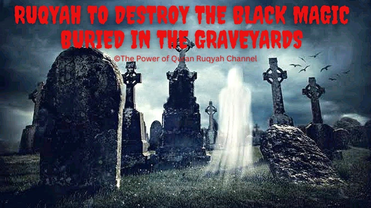 Powerful Ruqyah to destroy the Black Magic burried in the Graveyards & Remove the Grave Jinns