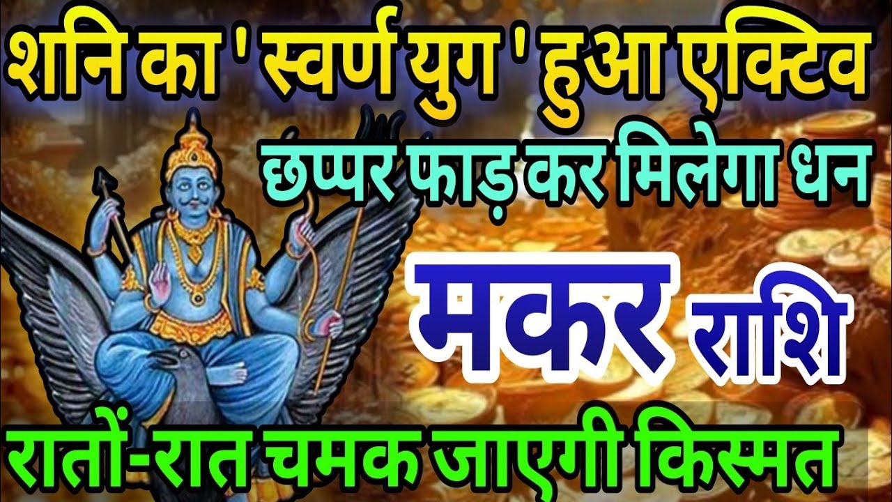 मकर राशि शनि का स्वर्ण युग हुआ एक्टिव, छप्पर फाड़ मिलेगा धन, रातों रात चमक जाएगी किस्मत