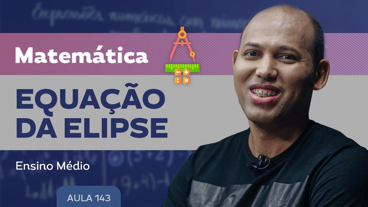 Equação da elipse​ - Matemática - Ensino Médio