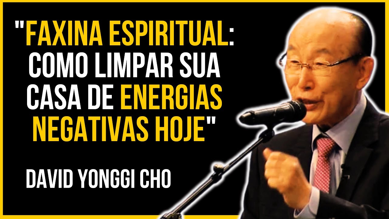 Faxina Espiritual: Como Limpar Sua Casa de Energias Negativas Hoje | David Yonggi Cho