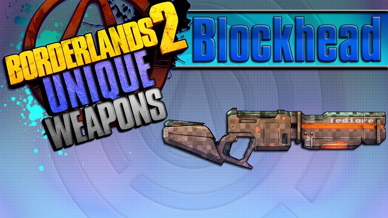 BORDERLANDS 2 | *Blockhead* Unique Weapons Guide!!!