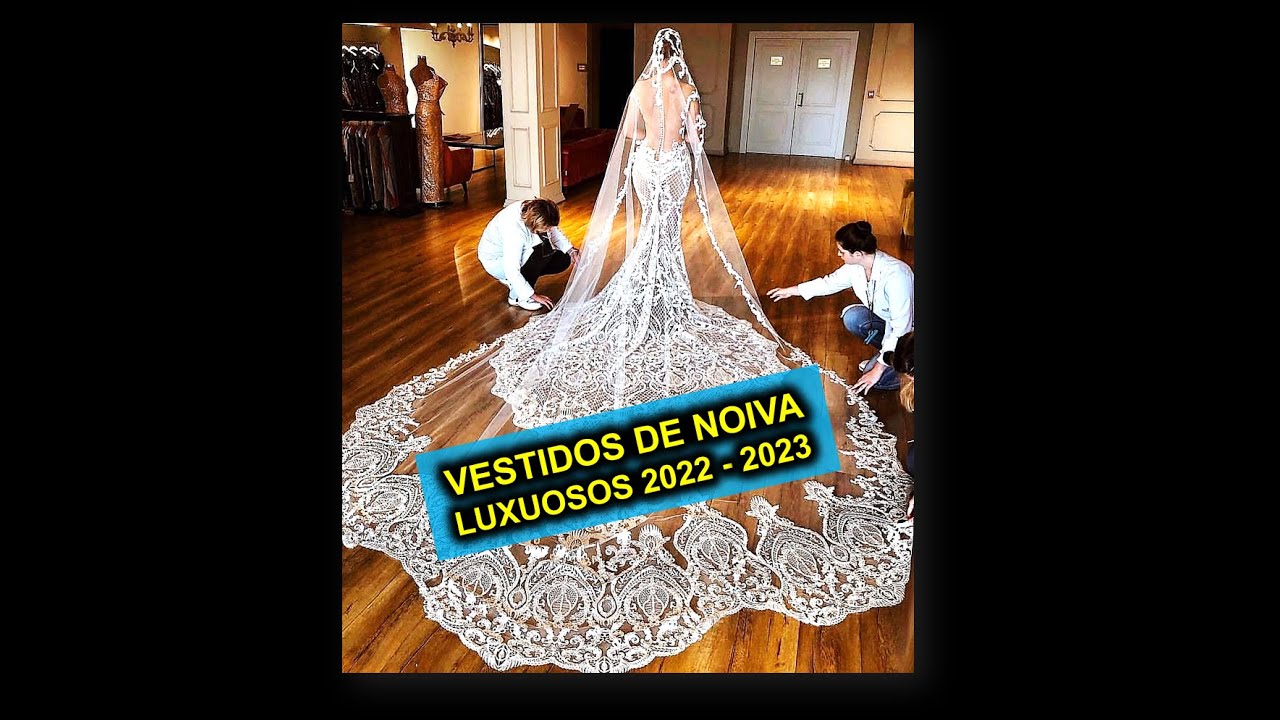 OS VESTIDOS DE NOIVAS MAIS LUXUOSOS DE TODOS OS TEMPOS, VESTIDO DE NOIVA PRINCESA 2022 | WEB NOIVAS