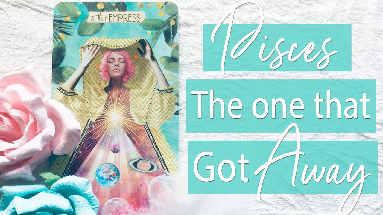 PISCES - WHO FEELS YOU'RE THE ONE THAT GOT AWAY?