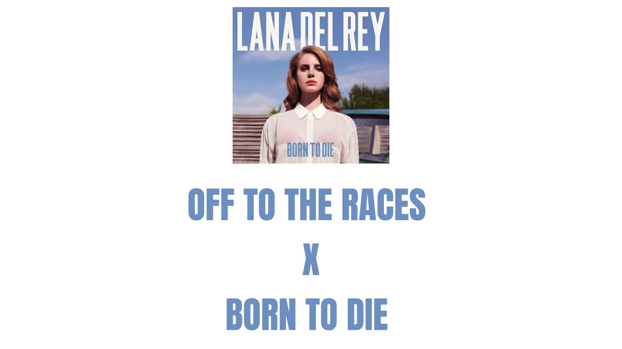 Off to the races x Born to die - Lana del rey