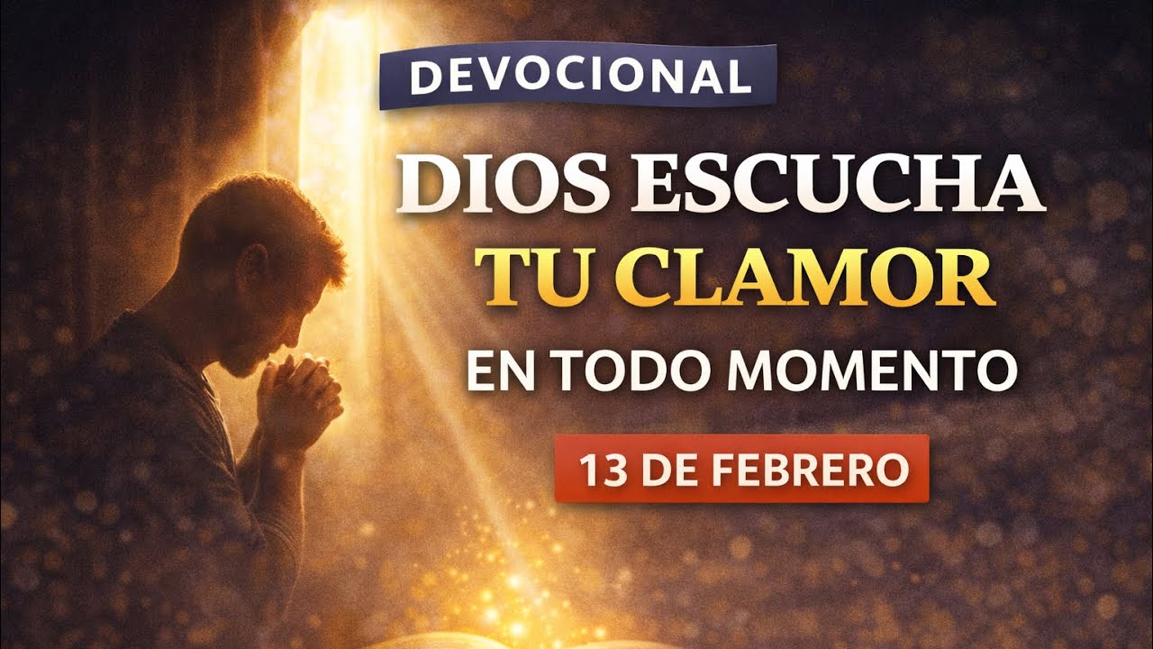13 de febrero | Devocional de hoy | Dios escucha tu clamor 
