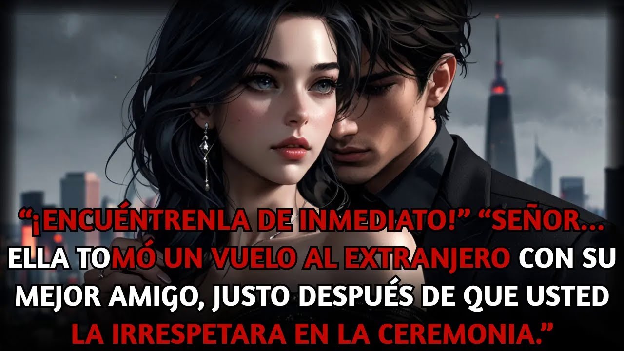 ¡Encuéntrenla ya! ＂Señor, Se fue al extranjero con tu mejor amigo tras humillarla en la ceremonia.
