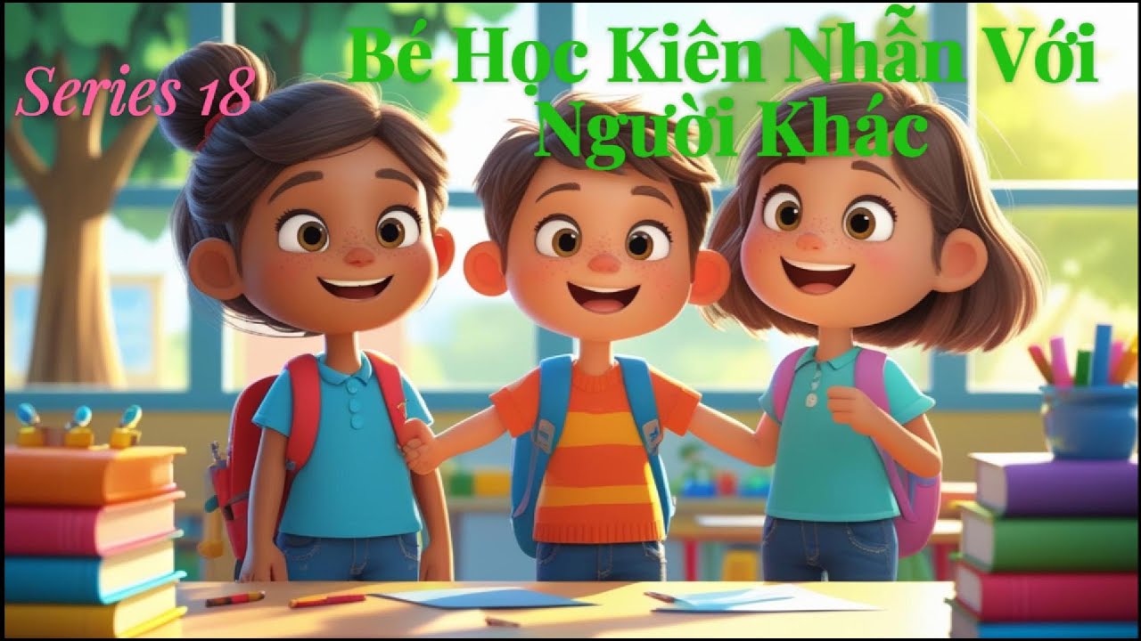 Series 18 Bé Học Kiên Nhẫn Với Người Khác| Truyện thiếu nhi kể chuyện bé ngủ | Bài học cho bé