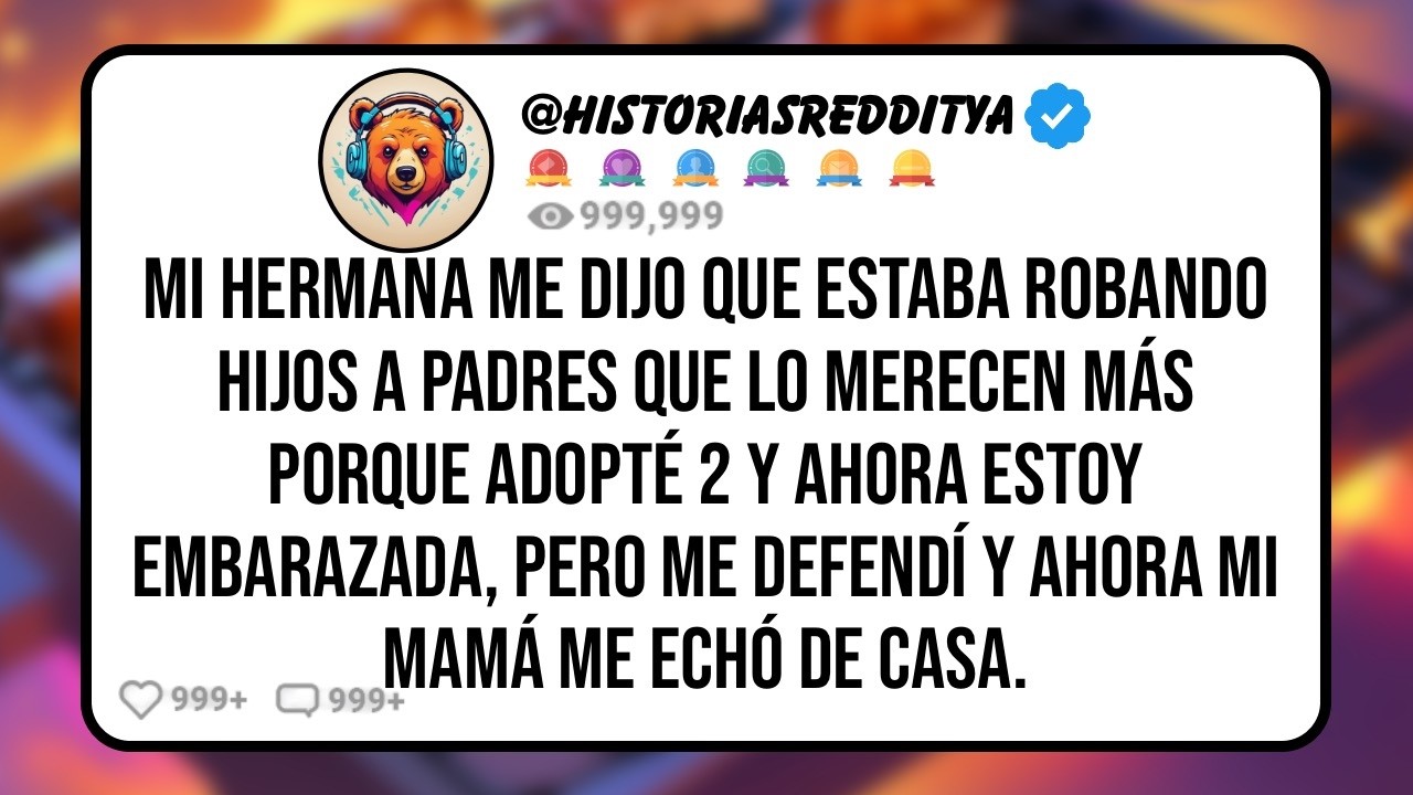 Mi HERMANA Me Dijo que Estaba Robando HIJOS a PADRES que Lo Merecen Más  Porque Adopté 2 y Ahora..