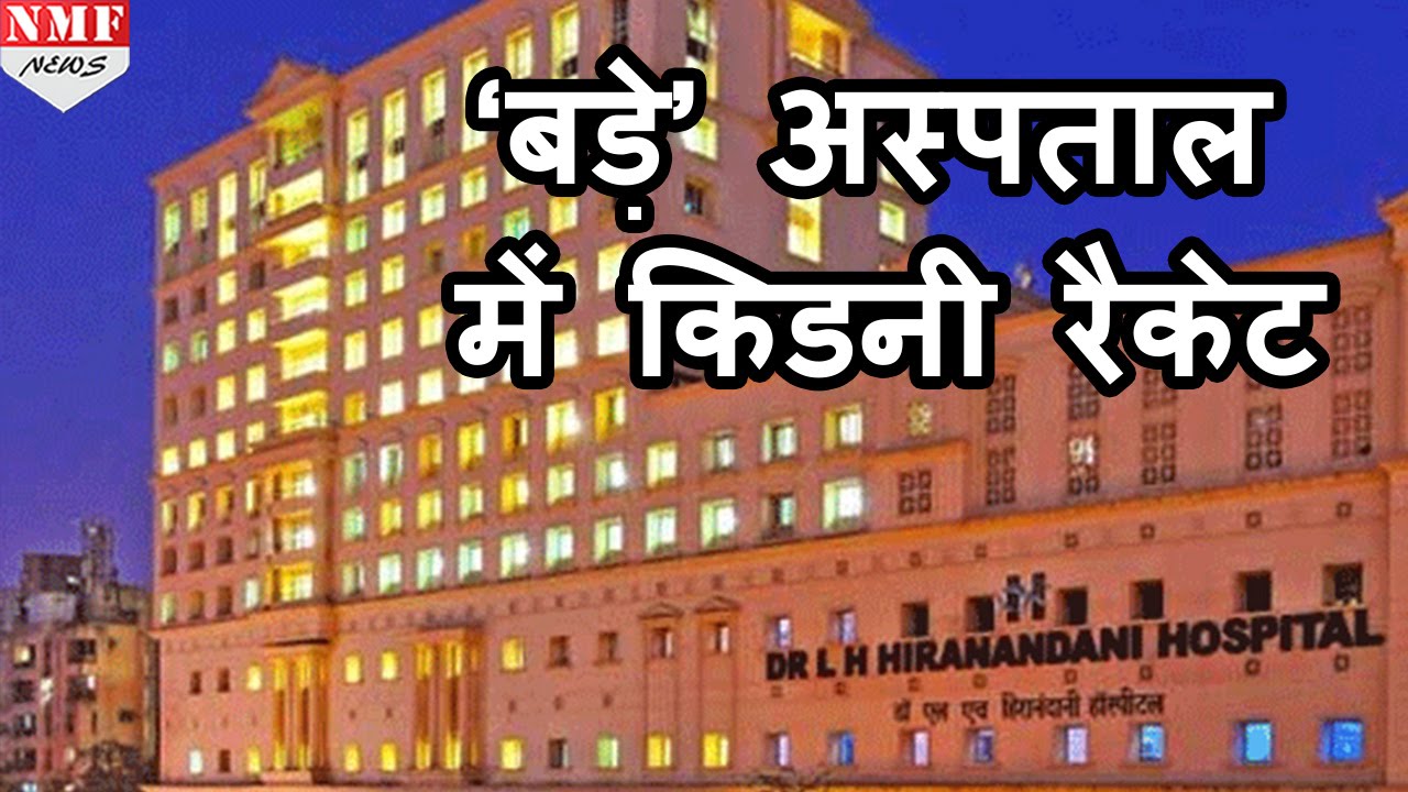 Mumbai के Hiranandani Hospital में चल रहा था Kidney Racket, CEO समेत 5 Doctors Arrest