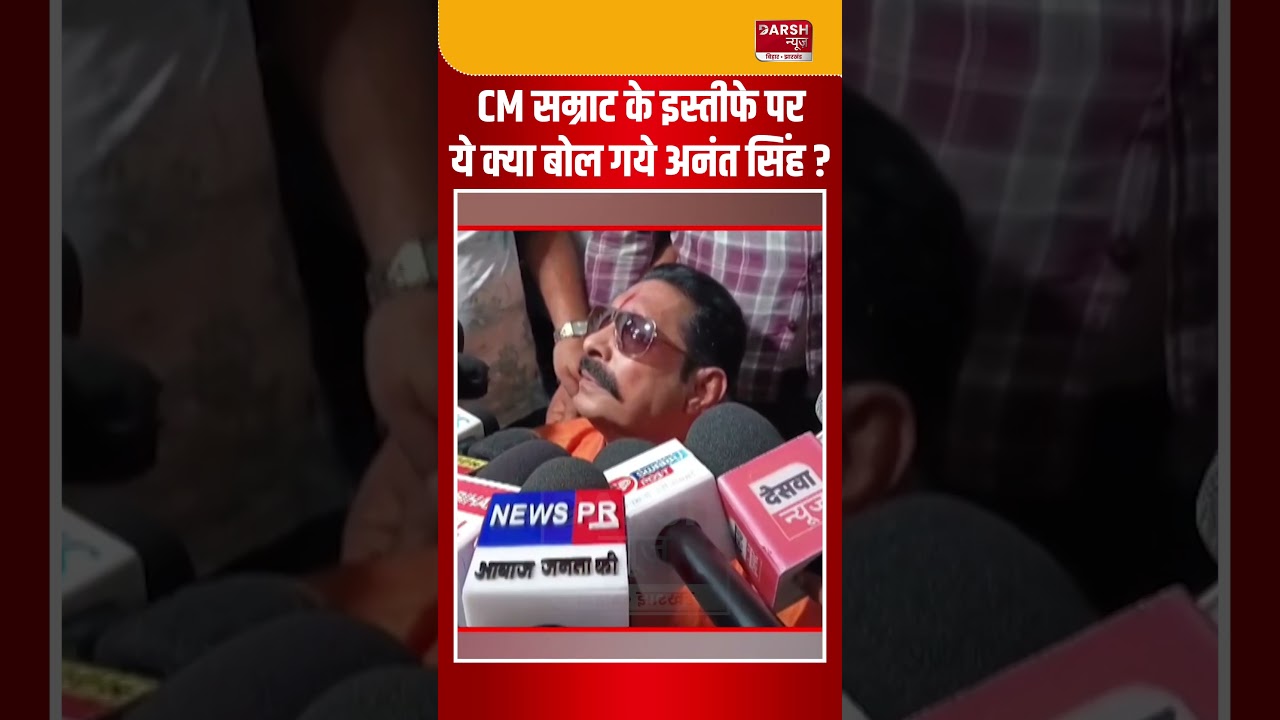 CM Samrat के इस्तीफे पर ये क्या बोल गये Anant Singh ?