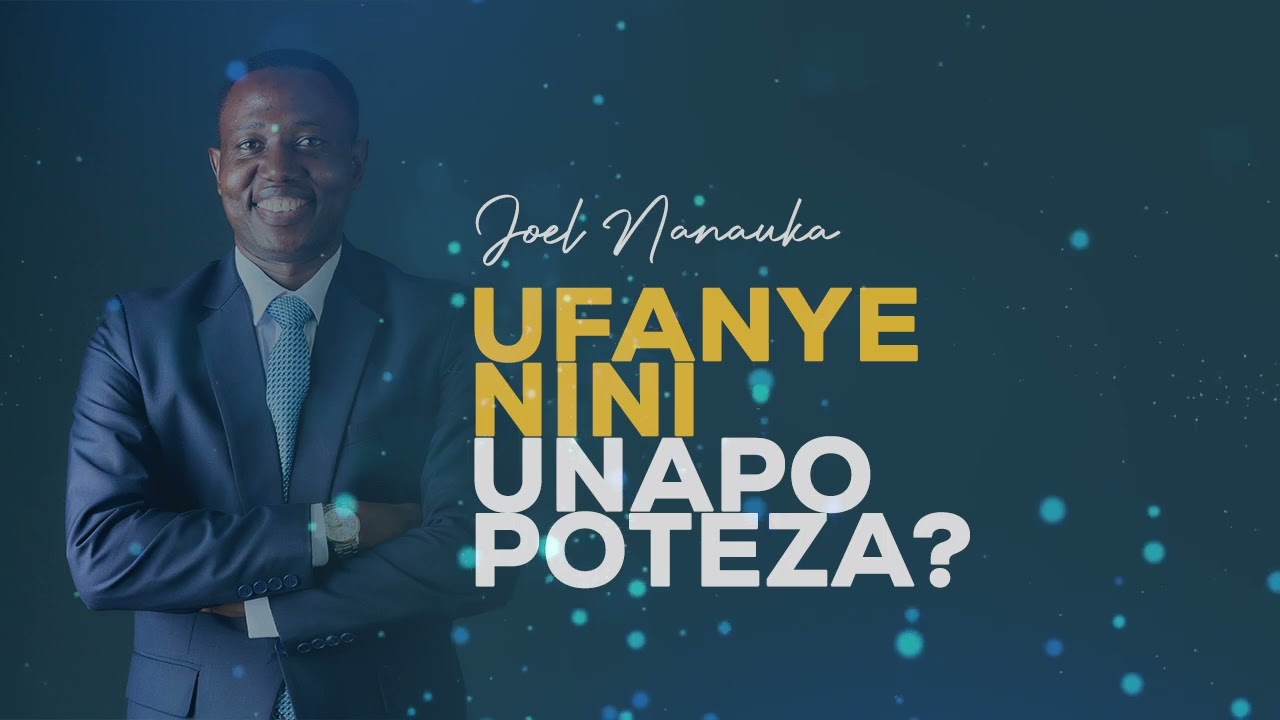 LIFE WISDOM : JOEL NANAUKA - UFANYE NINI UNAPOPOTEZA