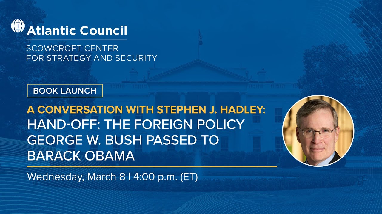 A conversation with Stephen J. Hadley: Hand-off: The foreign policy Bush passed to Obama