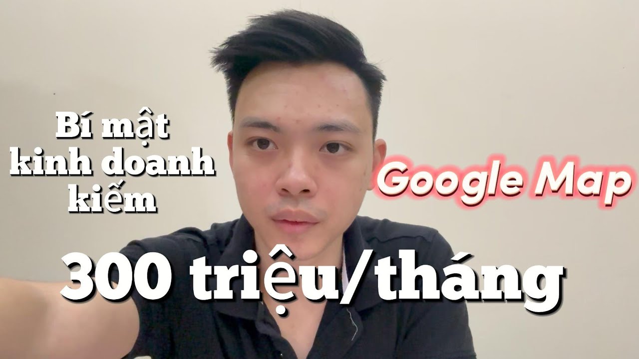 Bí mật kinh doanh kiếm 300 triệu/tháng từ Google Map | Hoàng Dương
