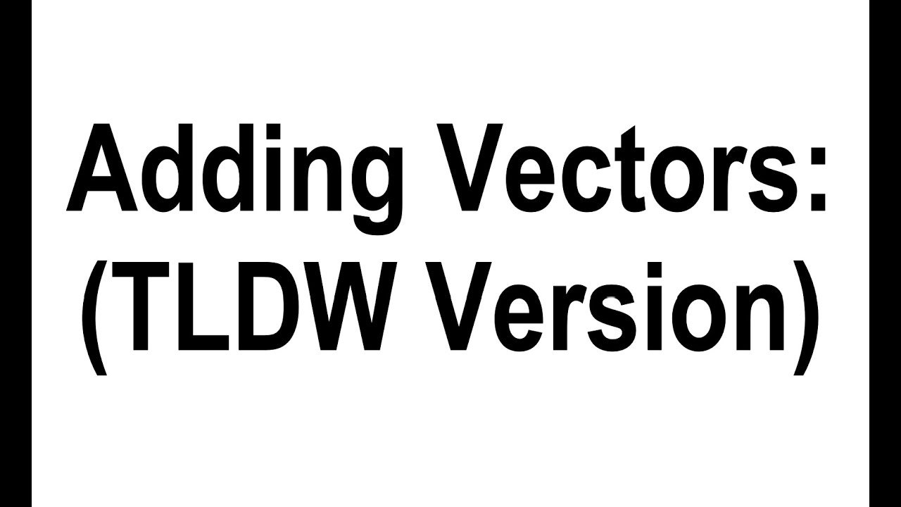 Adding Vectors: TLDW Version
