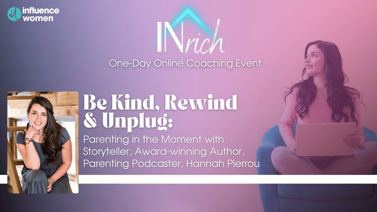Parenting in the Moment: Be Kind, Rewind & Unplug with Hannah Pierrou | Influence Women