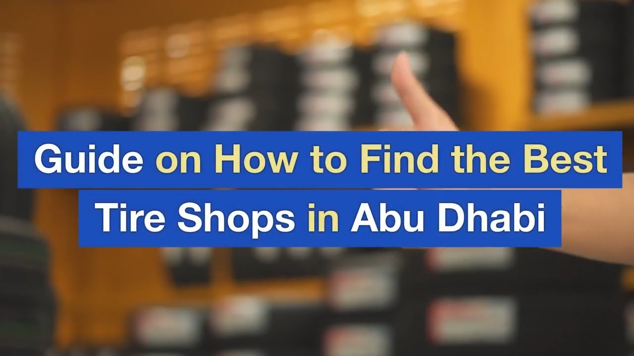 Guide on How to Find the Best Tire Shops in Abu Dhabi