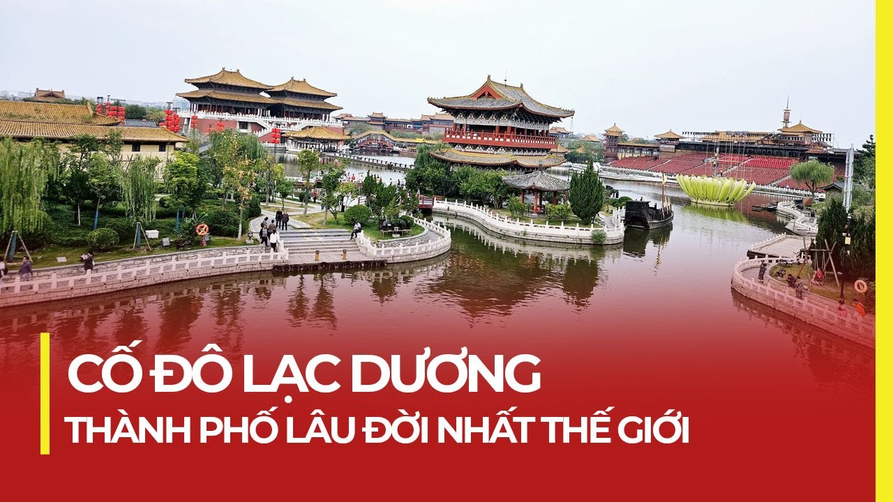 CỐ ĐÔ LẠC DƯƠNG: THÀNH PHỐ LÂU ĐỜI NHẤT THẾ GIỚI