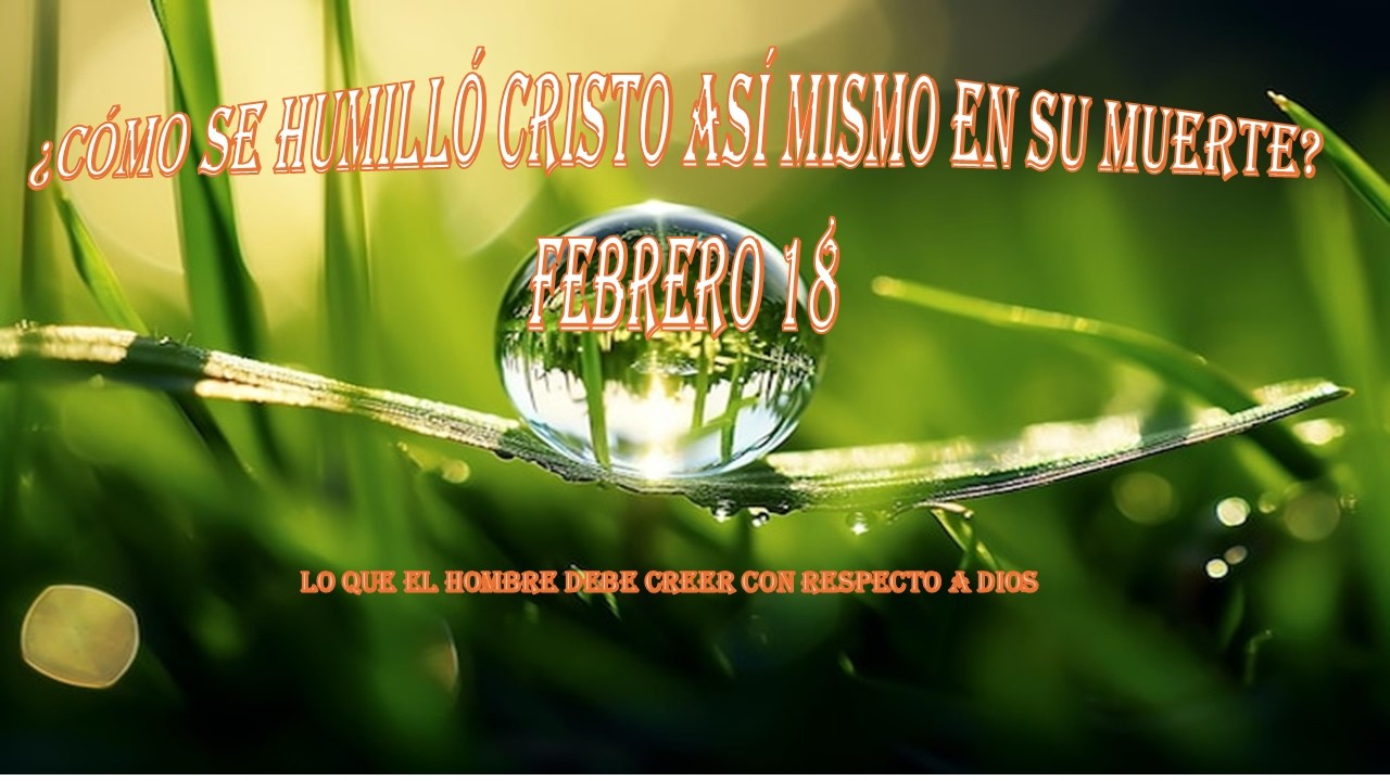 P49 ¿Cómo se humilló CRISTO a sí mismo en su muerte ?devocional Febrero 18