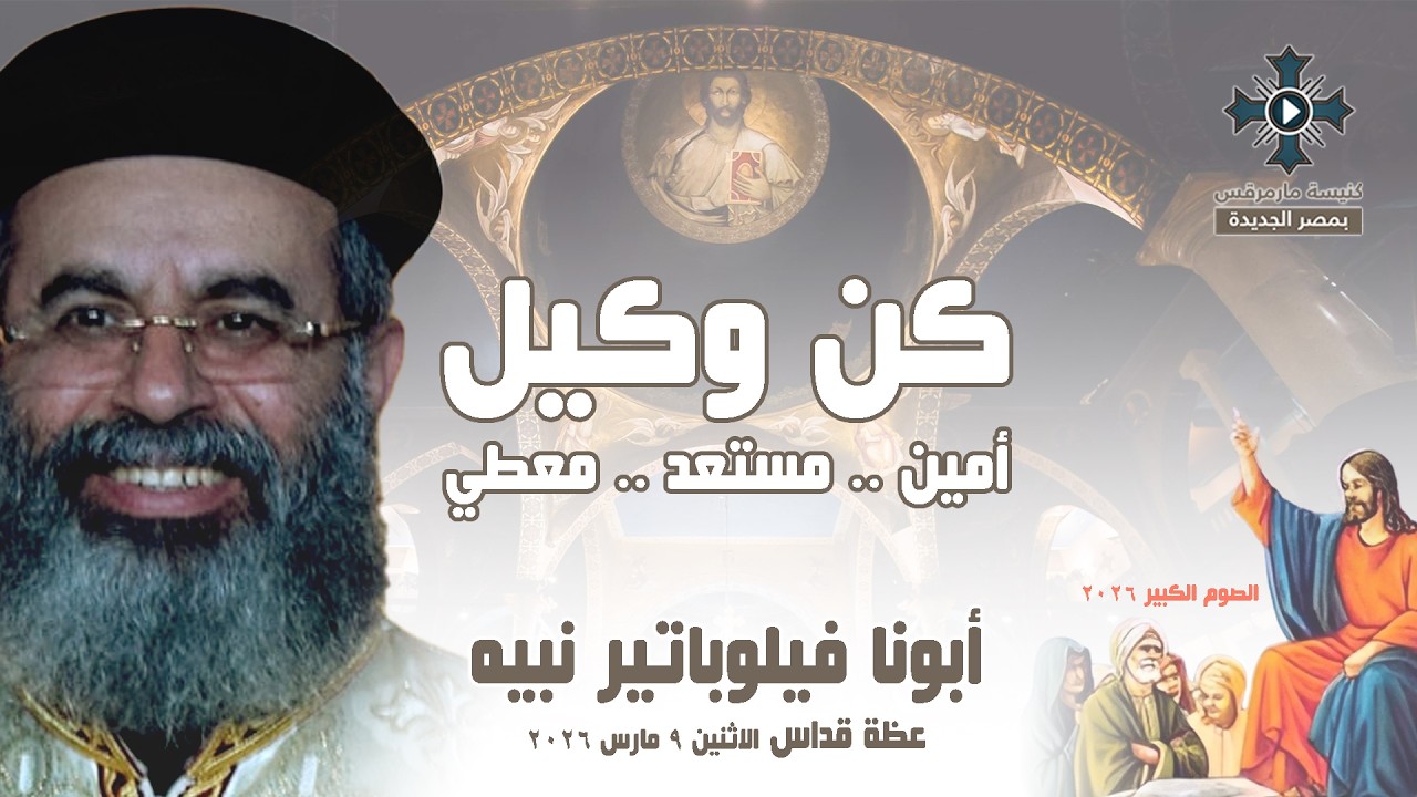 كن وكيل أمين .. مستعد .. معطي - أبونا فيلوباتير نبيه - عظة صلاة القداس الإلهي - الاثنين 9 مارس 2026