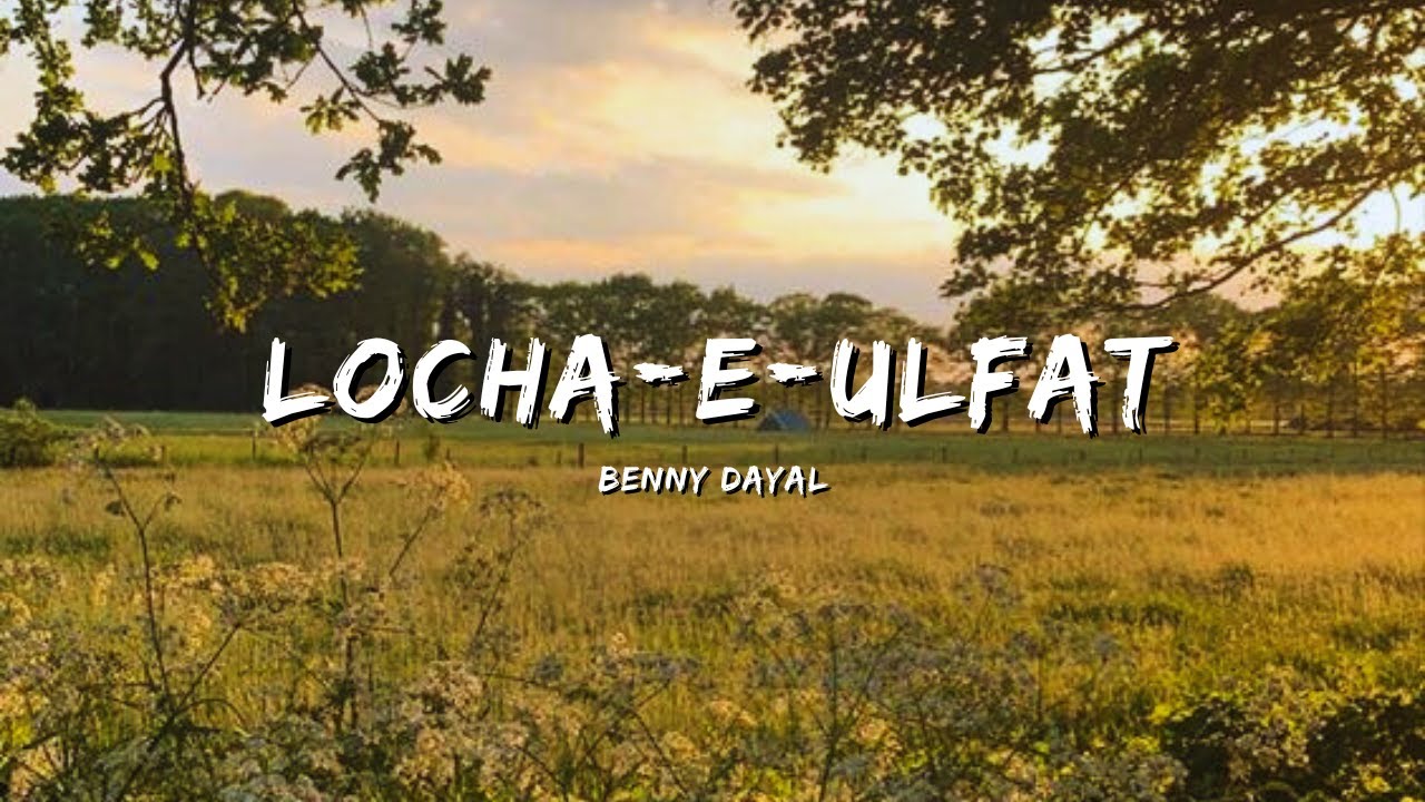LOCHA-E-ULFAT - BENNY DAYAL #bollywoodsongs #bollywood #songs #lyrics #lyricvideo #music