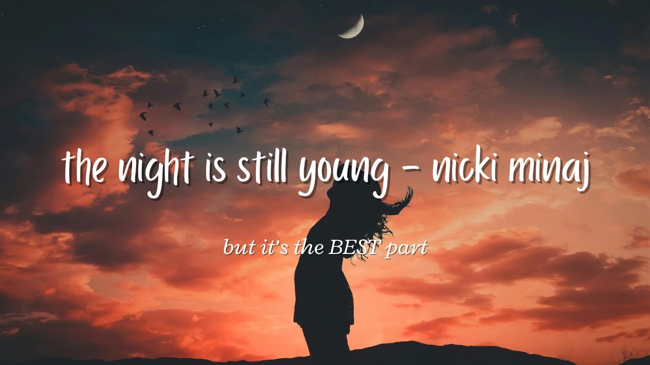 the night is still young nicki minaj but it’s the best part - “so are we