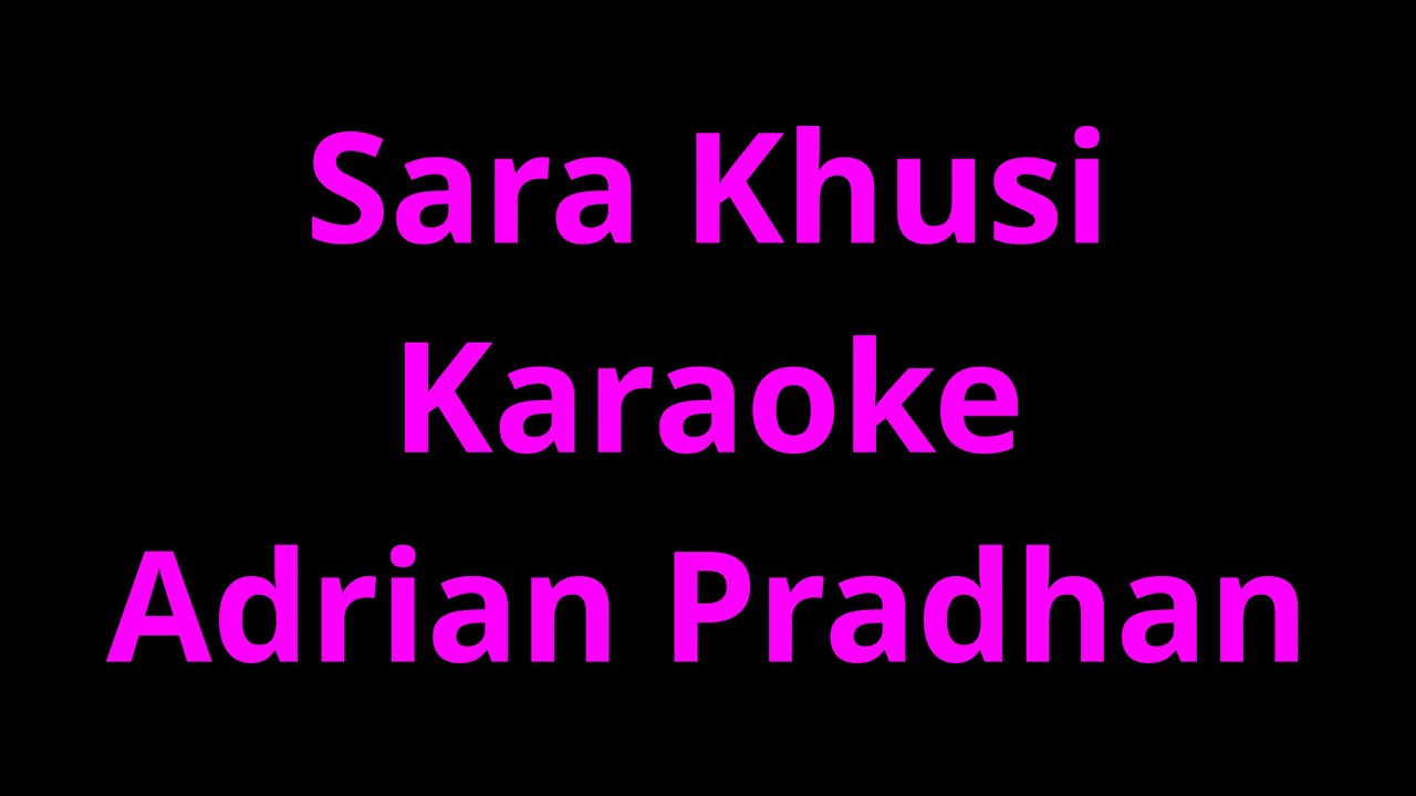 Sara Khusi Karaoke Adrian Pradhan