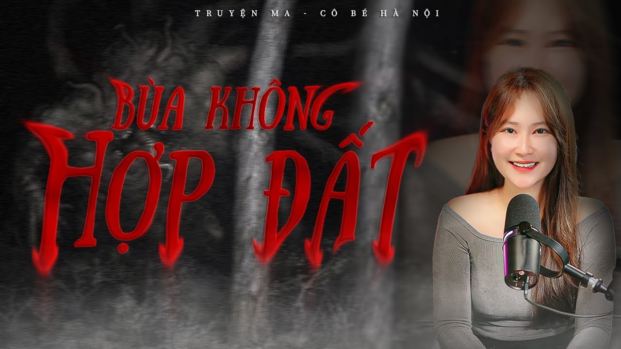 TRUYỆN MA CÔ BÉ HÀ NỘI | BÙA KHÔNG HỢP ĐẤT