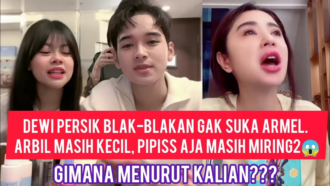 VIRAL DEWI PERSIK GERAM GAK SETUJU ARBIL PACARAN DENGAN MELLY. INI ALASANNYA