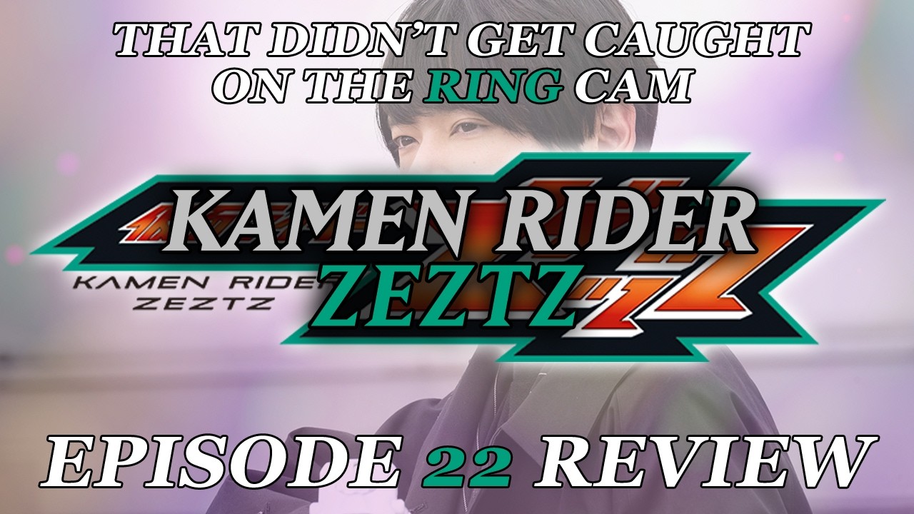 THAT DIDN’T GET CAUGHT ON THE RING CAM - Kamen Rider Zeztz EPISODE 22 Review