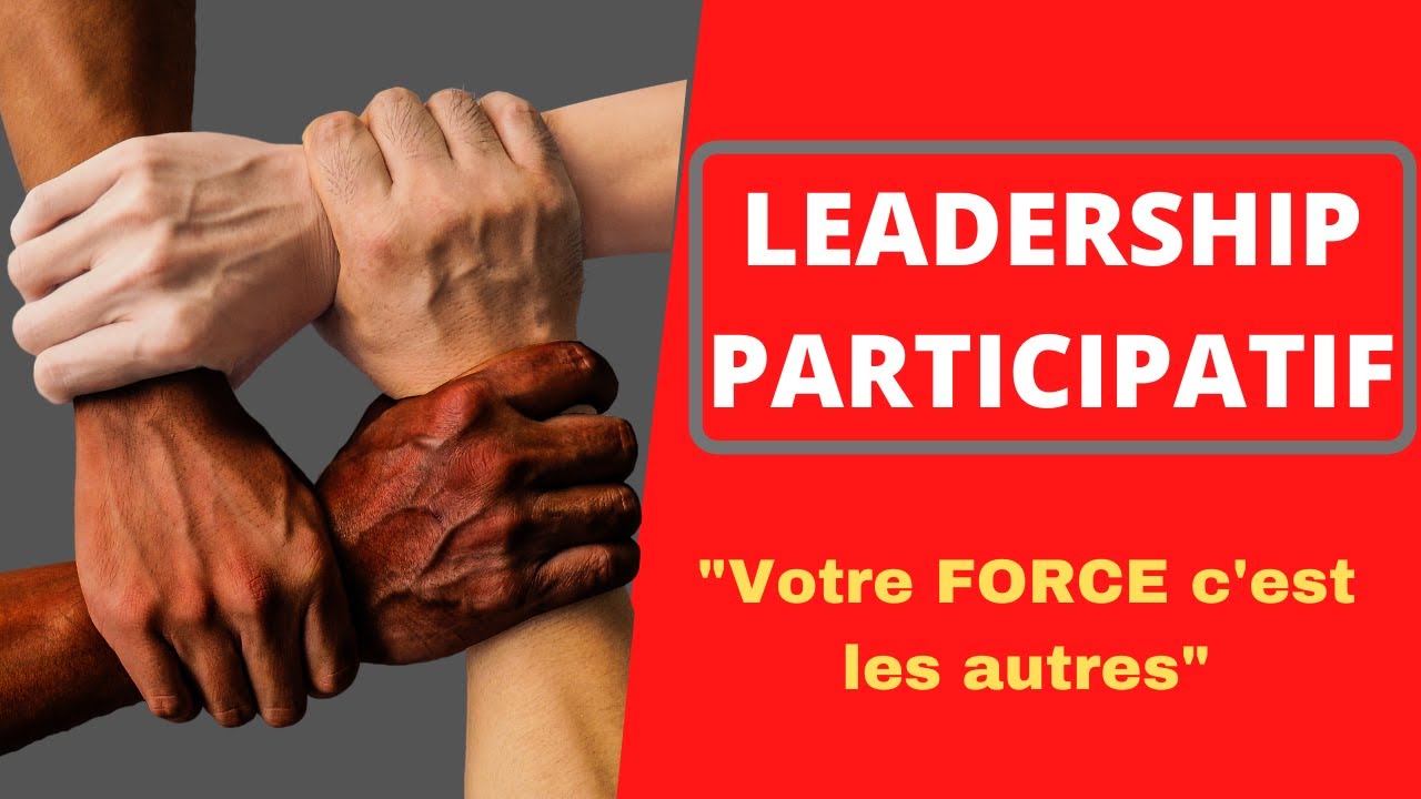 Leadership participatif: votre force c'est les autres! (management participatif)