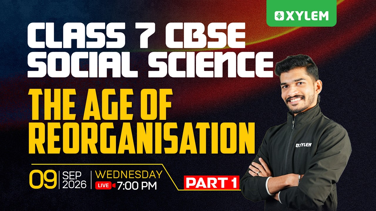 Class 7 CBSE Social Science: The Age of Reorganisation - Part 1 | Xylem Class 7 CBSE
