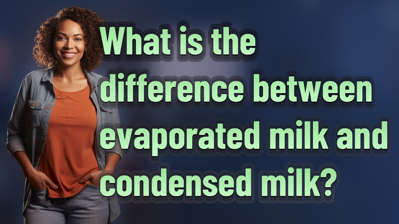 What is the difference between evaporated milk and condensed milk?