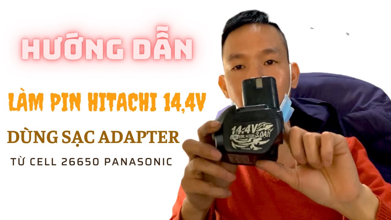 L&agrave;m pin Hitachi 14,4v ch&acirc;n cắm nhận sạc adapter từ cell 26650