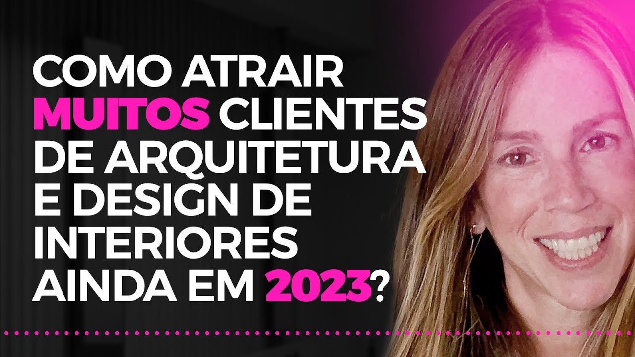Como atrair MUITOS clientes de arquitetura e design de interiores ainda em 2023