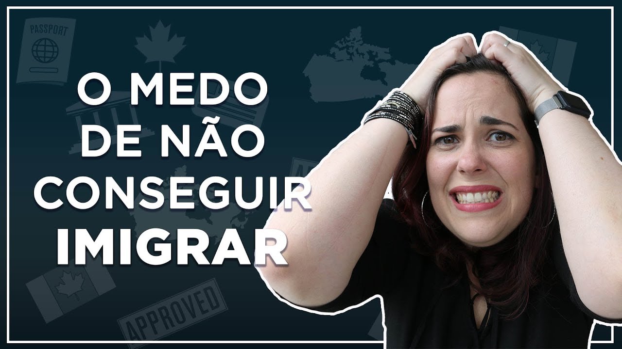 O MEDO DE NÃO CONSEGUIR IMIGRAR PARA O CANADÁ...