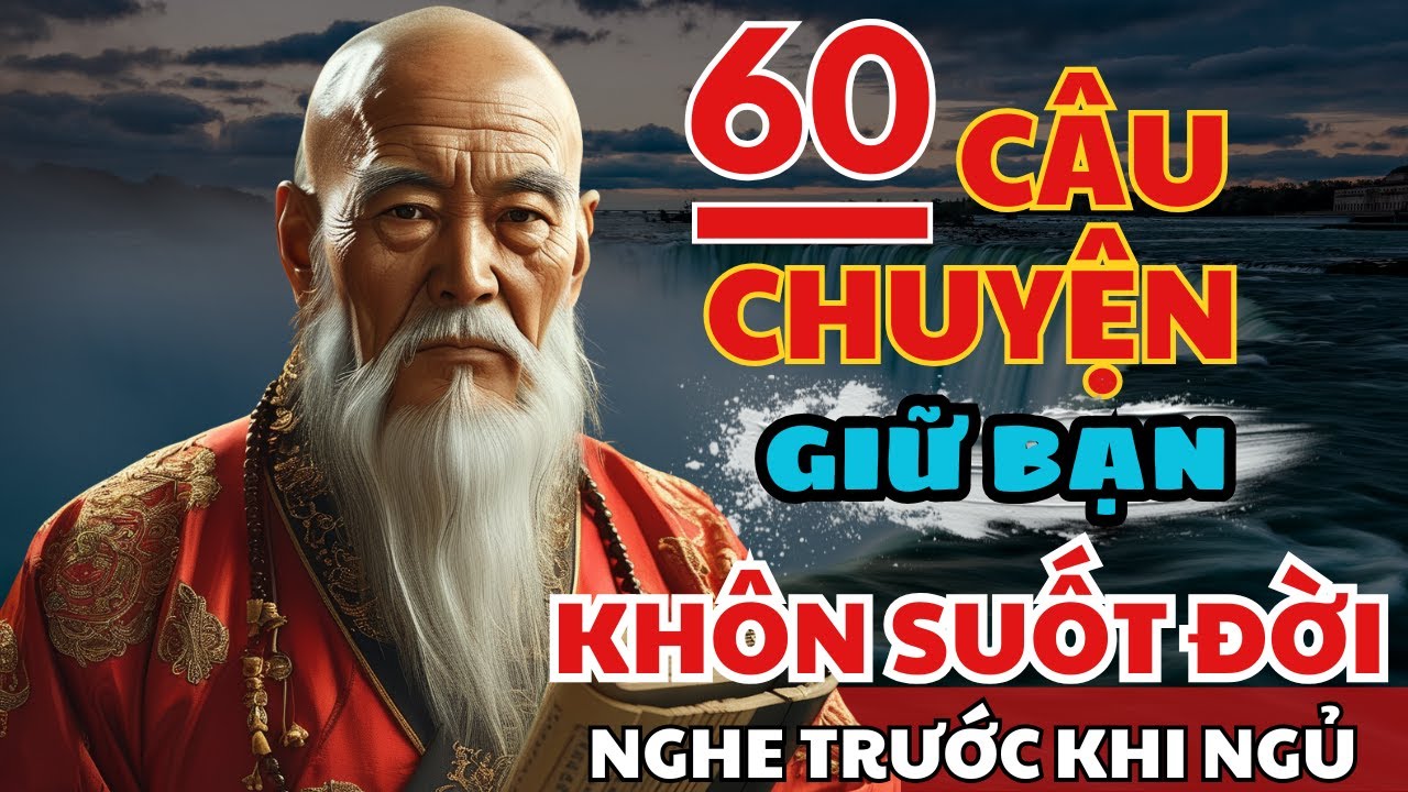 60 câu chuyện TRÍ TUỆ THÂM SÂU Cổ Nhân giúp bạn SỐNG KHÔN SUỐT ĐỜI | Triết Lý Cuộc Sống