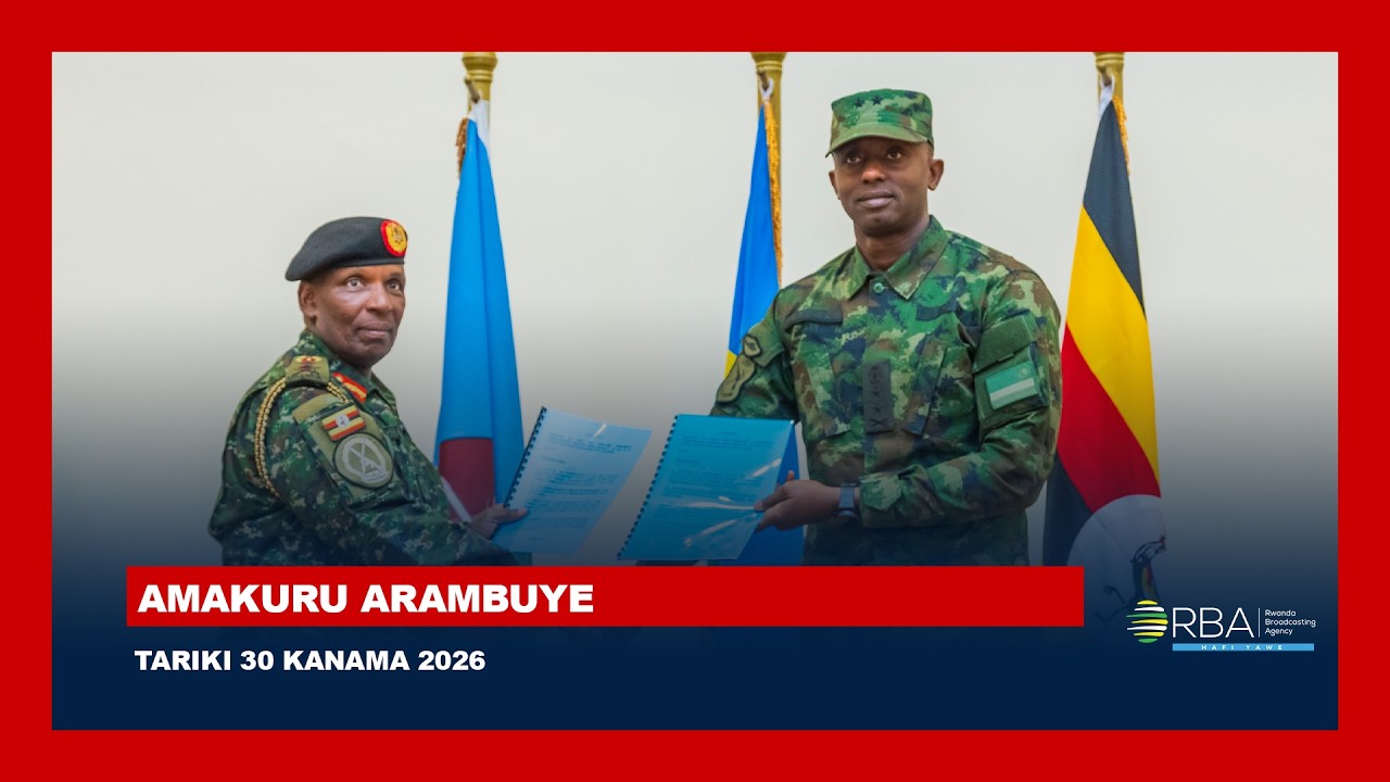 AMAKURU ARAMBUYE | Tariki 30 KANAMA 2026