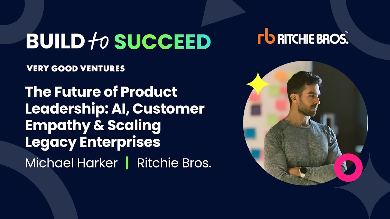 Michael Harker, Ritchie Bros. — The Future of Product Leadership: AI, Customer Empathy & Scaling Leg